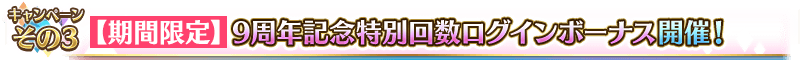 キャンペーンその3 9周年記念特別回数ログインボーナス開催！