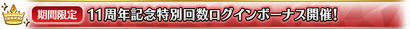 【期間限定】11周年記念特別回数ログインボーナス開催！